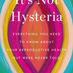 Book cover features colorful abstract art resembling a vulva. Title: It's Not Hysteria: Everything You Need To Know About Reproductive Health by Karen Tang, MD, MPH.