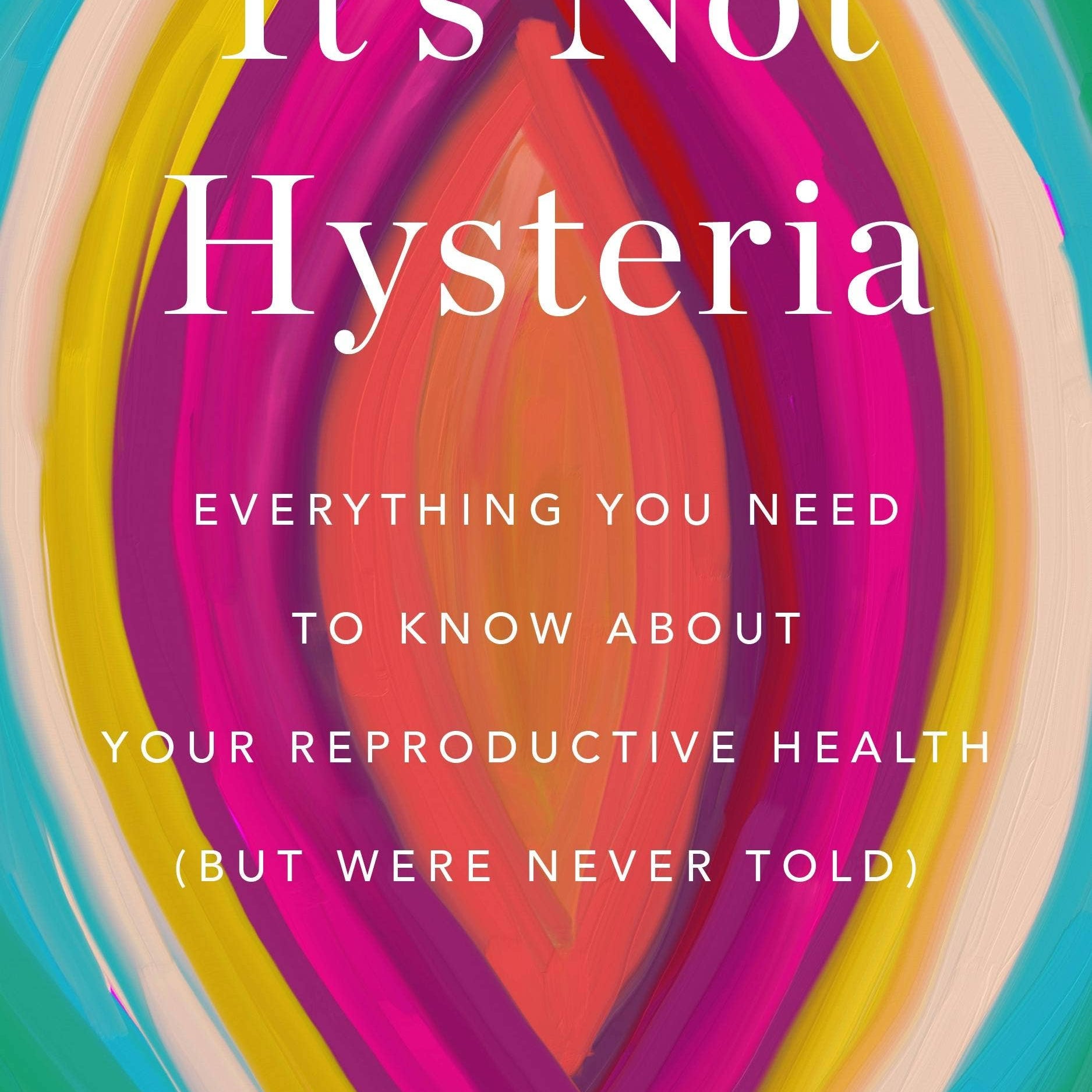 Book cover features colorful abstract art resembling a vulva. Title: It's Not Hysteria: Everything You Need To Know About Reproductive Health by Karen Tang, MD, MPH.