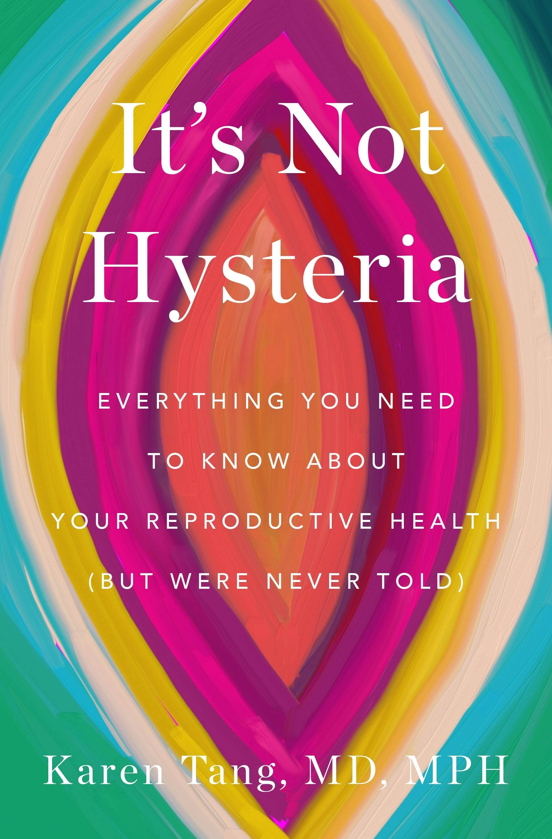 Book cover features colorful abstract art resembling a vulva. Title: It's Not Hysteria: Everything You Need To Know About Reproductive Health by Karen Tang, MD, MPH.