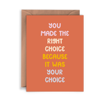 The You Made the Right Choice Card features an orange background and colorful text: “You made the right choice because it was your choice.” It’s ideal for encouraging a friend after a tough decision and comes with a brown envelope.