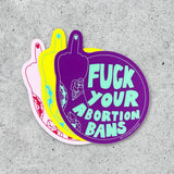 Fuck Your Abortion Bans Vinyl Sticker